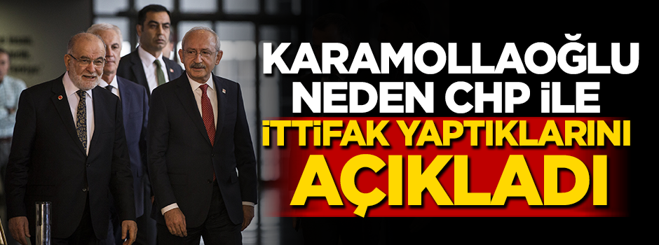Karamollaoğlu neden CHP ile ittifak yaptıklarını açıkladı