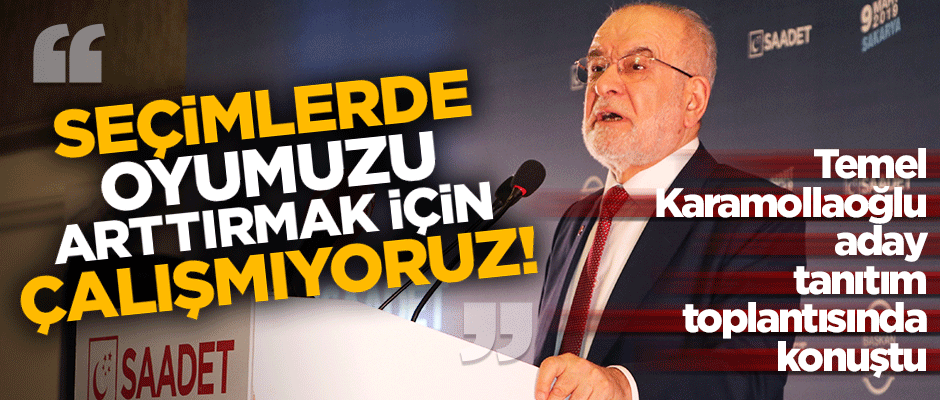 Karamollaoğlu: Seçimlerde oyumuzu arttırmak için çalışmıyoruz!