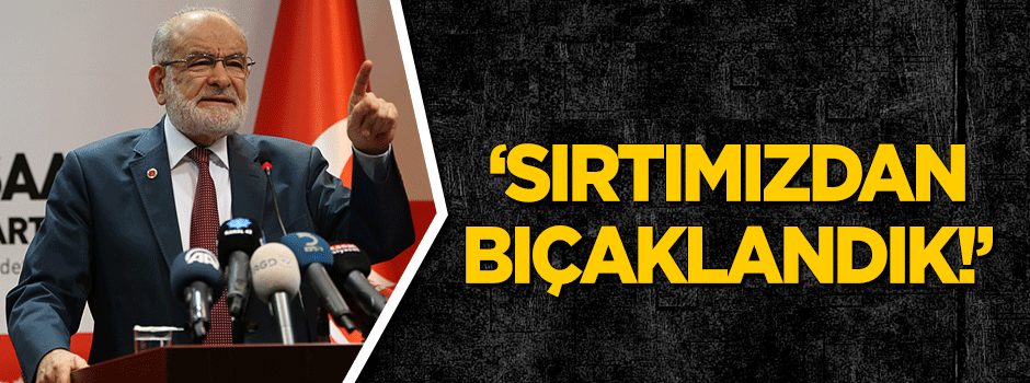 Karamollaoğlu: Sırtımızdan bıçaklandık