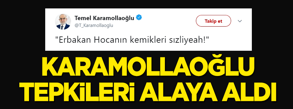 Karamollaoğlu tepkileri alaya aldı: Erbakan'ın kemikleri sızliyeah!
