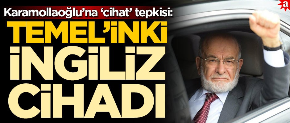 Karamollaoğlu’na ‘cihad’ tepkisi: Temel’inki İngiliz cihadı