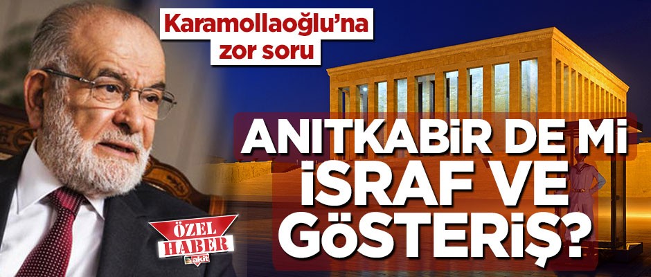 Karamollaoğlu’na zor soru! Anıtkabir de mi israf ve gösteriş?