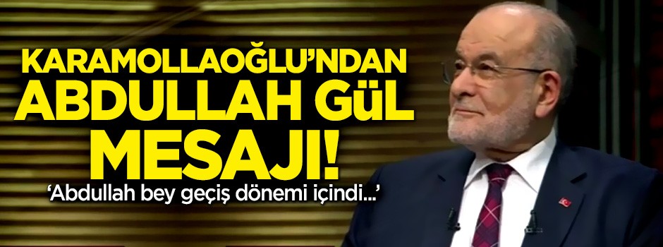 Karamollaoğlu'ndan Abdullah Gül mesajı: Abdullah bey geçiş dönemi içindi!