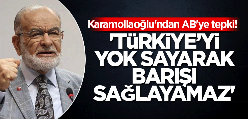 Karamollaoğlu'ndan AB'ye tepki! 'Türkiye’yi yok sayarak barışı sağlayamaz'