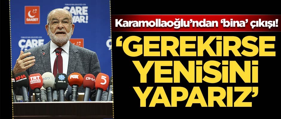 Karamollaoğlu'ndan 'bina' çıkışı! 'Gerekirse yenisini yaparız'
