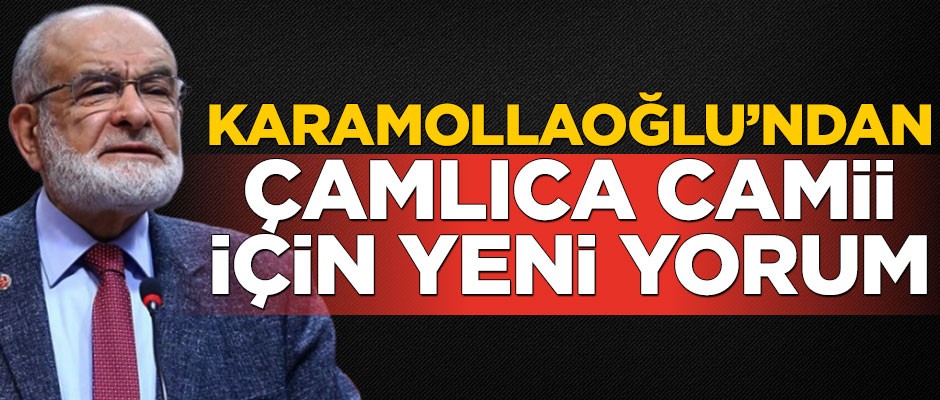 Karamollaoğlu’ndan Çamlıca Camii için yeni yorum
