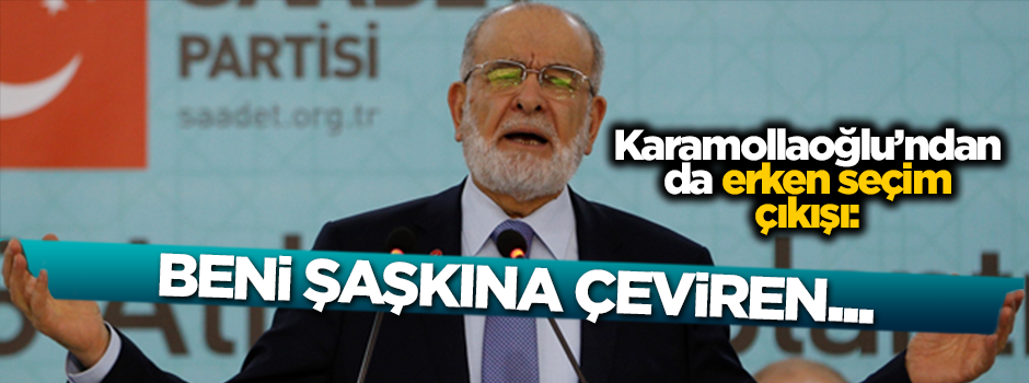 Karamollaoğlu'ndan da erken seçim çıkışı: Beni şaşkına çeviren...