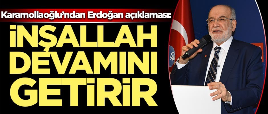 Karamollaoğlu'ndan Erdoğan açıklaması: İnşallah devamını getirir