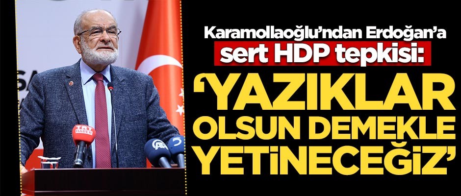 Karamollaoğlu'ndan Erdoğan'a sert HDP tepkisi!