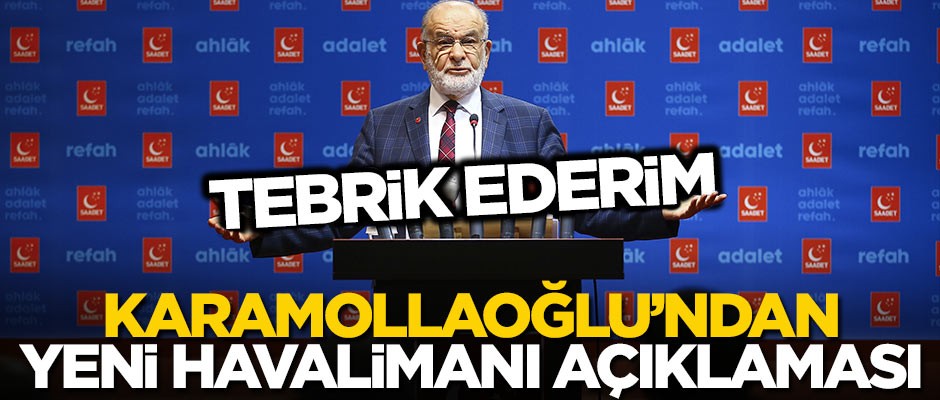 Karamollaoğlu'ndan flaş İstanbul Havalimanı açıklaması