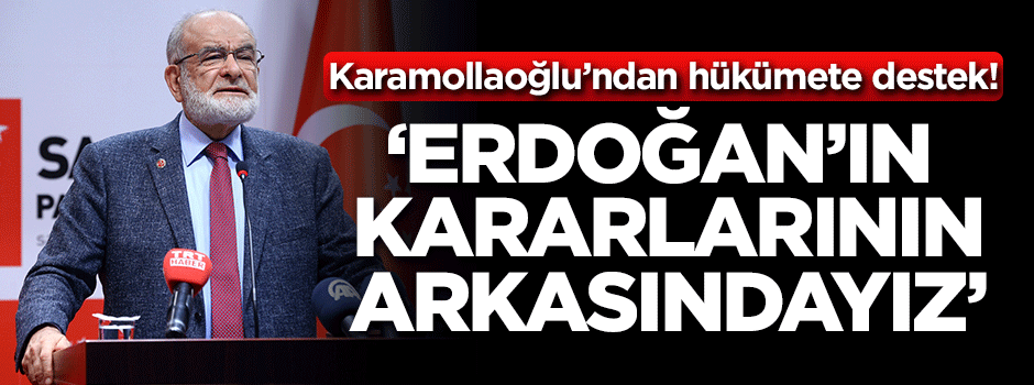 Karamollaoğlu'ndan hükümete destek! 'Erdoğan'ın kararlarının arkasındayız'