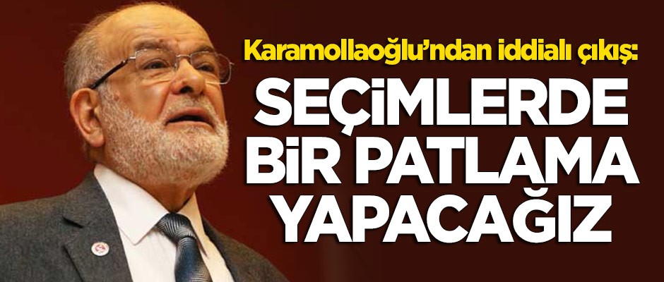 Karamollaoğlu'ndan iddialı çıkış: Seçimlerde bir patlama yapacağız