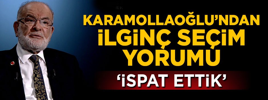 Karamollaoğlu'ndan ilginç seçim açıklaması: İspat ettik