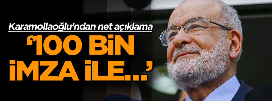 Karamollaoğlu’ndan net açıklama: 100 bin imza ile…