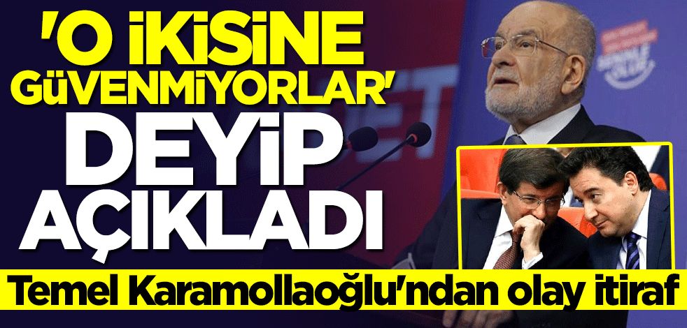 Karamollaoğlu'ndan olay itiraf: İkisine güvenmiyorlar