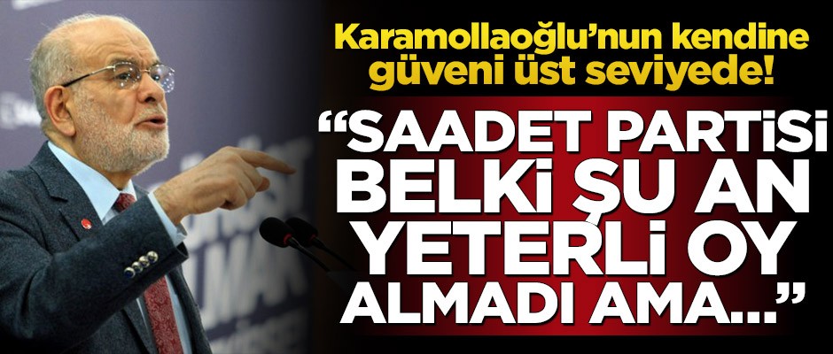 Karamollaoğlu’nun kendine güveni üst seviyede! "Saadet Partisi belki şu an yeterli oy almadı ama…"