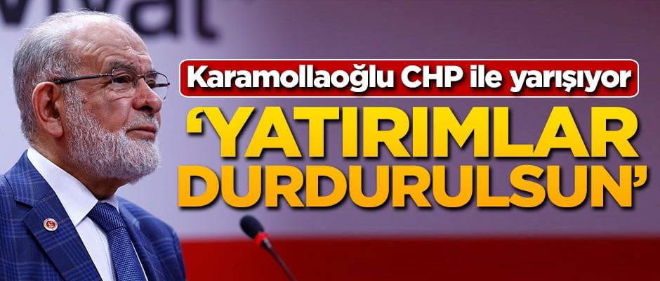 Karamolloğlu CHP ile yarışıyor! 'Tüm yatırımlar durdurulsun'