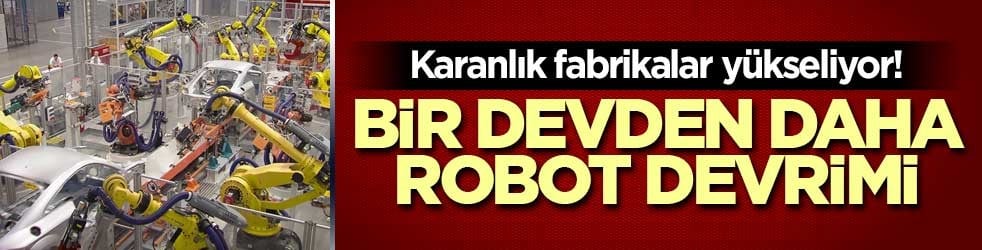 Karanlık fabrikalar yükseliyor! Bir dev daha robot devrimi yaptı