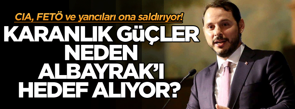 Karanlık güçler neden Albayrak’ı hedef alıyor