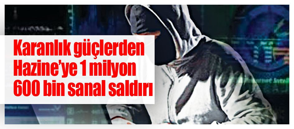 Karanlık güçlerden Hazine’ye 1 milyon 600 bin sanal saldırı