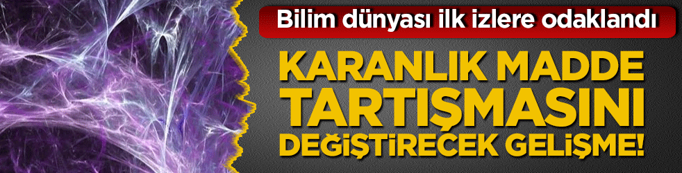 Karanlık madde tartışmasını değiştirecek gelişme! Bilim dünyası ilk izlere odaklandı