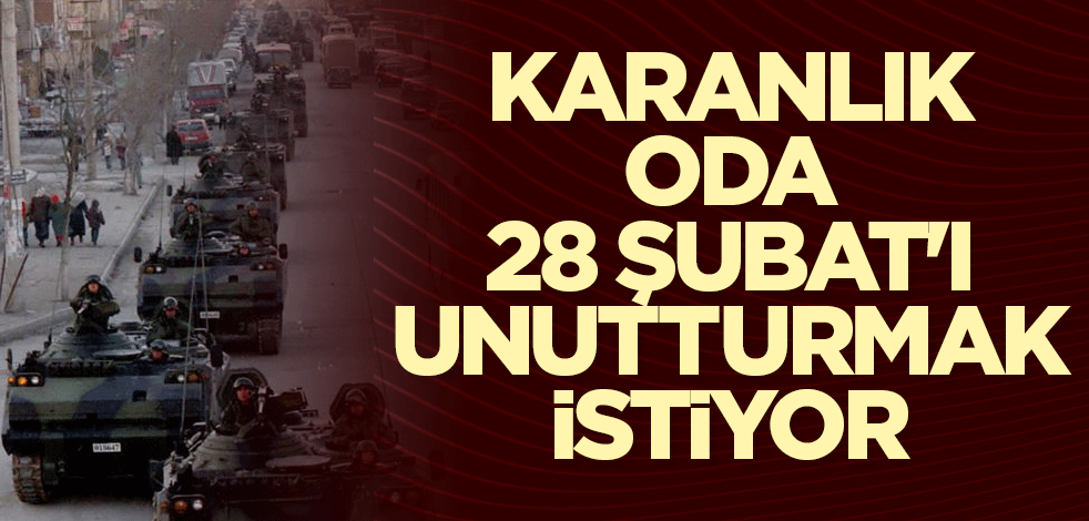Karanlık Oda 28 Şubat'ı unutturmak istiyor
