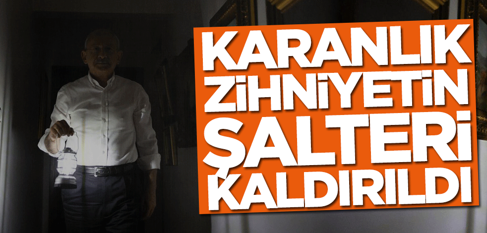 Karanlık zihniyetin şalteri kaldırıldı