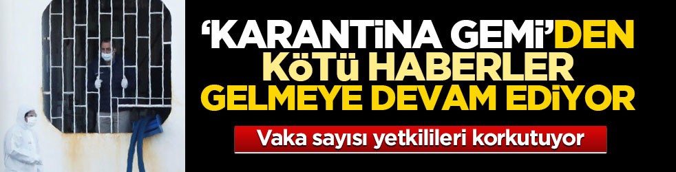 Karantina altına alınan gemiden kötü haber: Vaka sayısı 355'e yükseldi