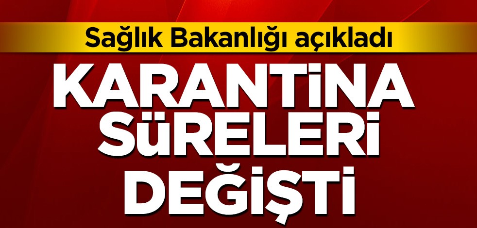 Karantina süreleri değiştirildi