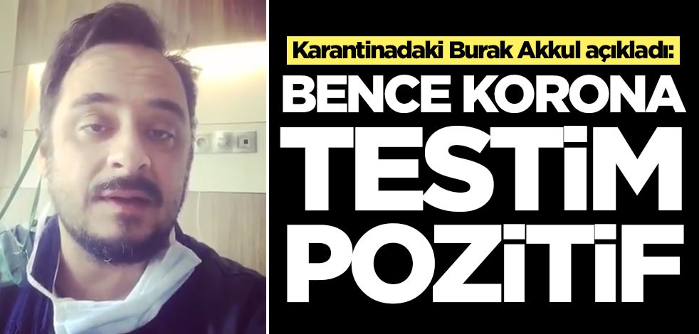Karantinadaki Burak Akkul açıkladı: Bence koronavirüs testim pozitif