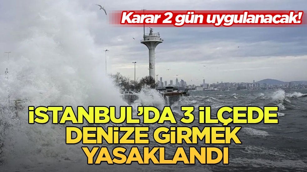 Karar 2 gün uygulanacak! İstanbul’da 3 ilçede denize girmek yasaklandı