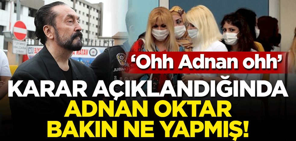 Karar açıklandığında Adnan Oktar ağladı! "Ohh Adnan ohh"