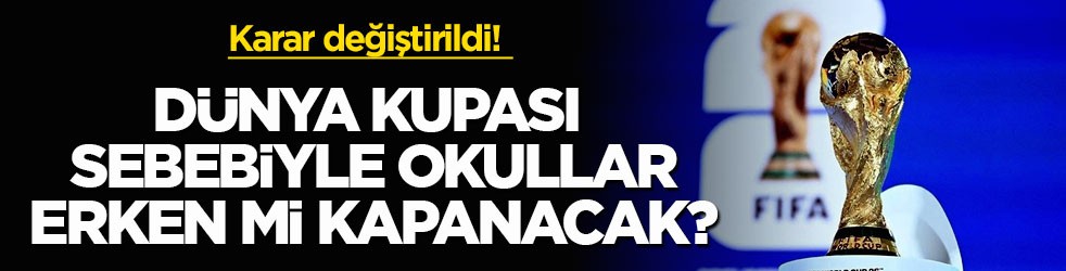 Karar değiştirildi! Dünya Kupası sebebiyle okullar erken mi kapanacak?