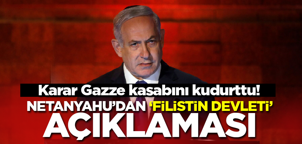 Karar Gazze kasabını kudurttu! Netanyahu'dan 'Filistin Devleti' açıklaması