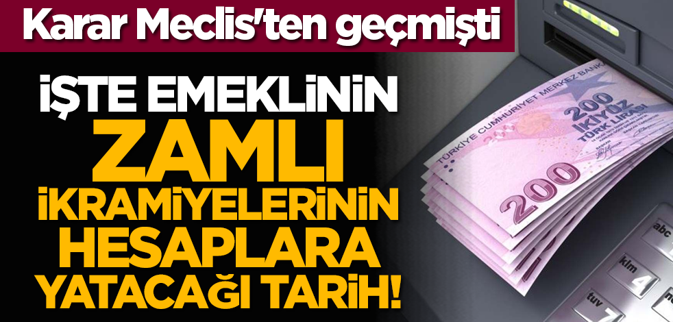 Karar Meclis'ten geçmişti: İşte emeklinin zamlı ikramiyelerinin hesaplara yatacağı tarih!