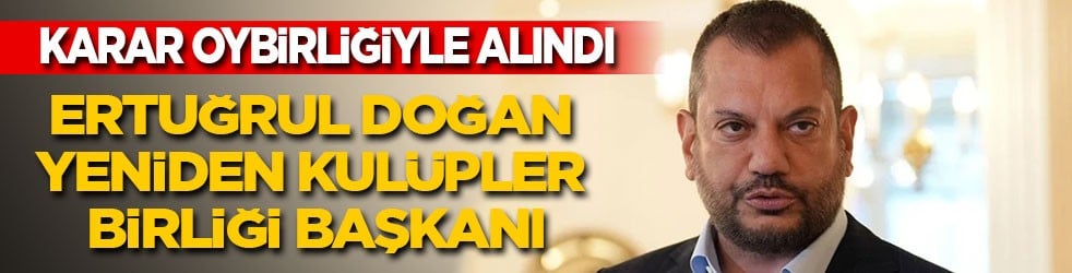 Karar oybirliğiyle alındı: Ertuğrul Doğan, yeniden Kulüpler Birliği Başkanı!