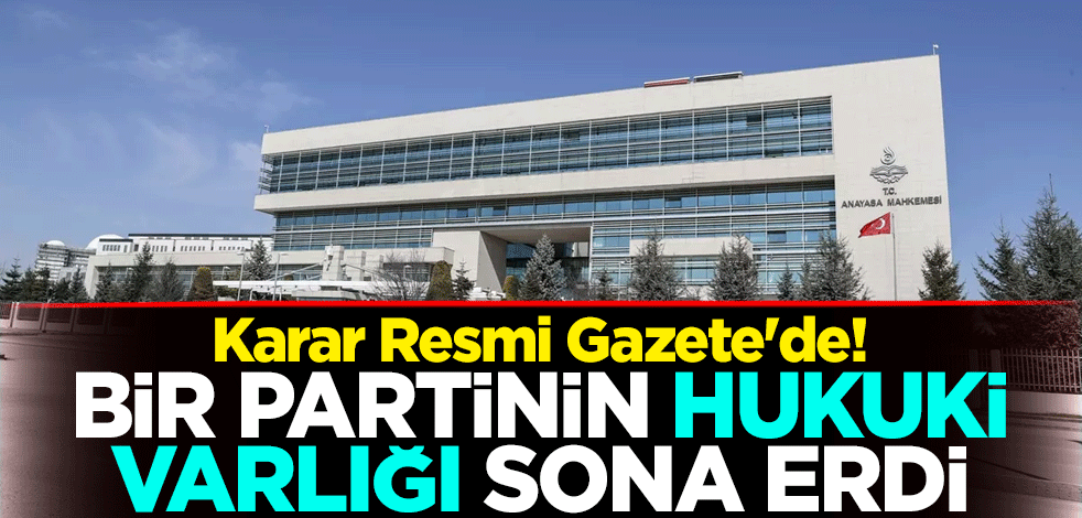 Karar Resmi Gazete'de! Bir partinin hukuki varlığı sona erdi