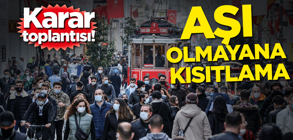 Karar toplantısı! Aşı olmayana kısıtlama