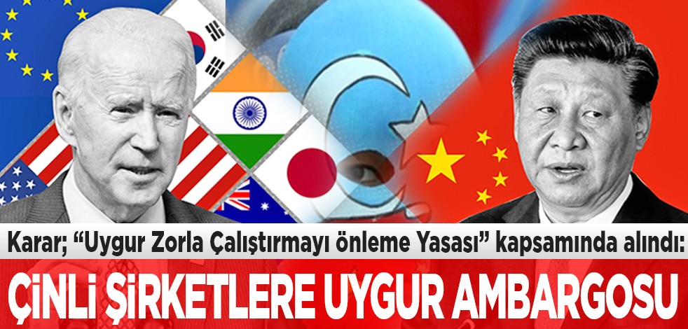 Karar; "Uygur Zorla Çalıştırmayı Önleme Yasası" kapsamında alındı: Çinli şirketlere "Uygur" ambargosu