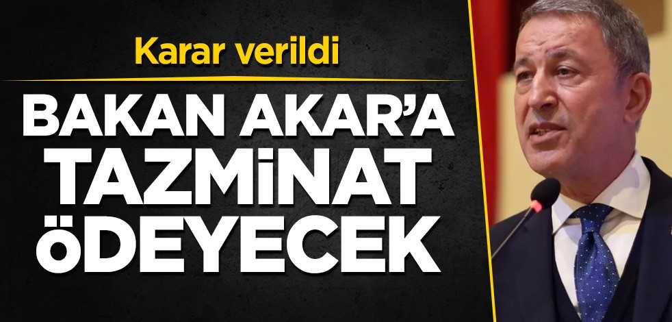 Karar verildi! Milli Savunma Bakanı Hulusi Akar'a tazminat ödeyecek