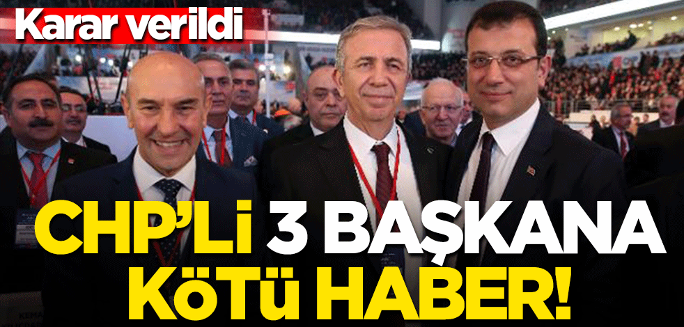 Karar verildi... Üç CHP'li başkana kötü haber!