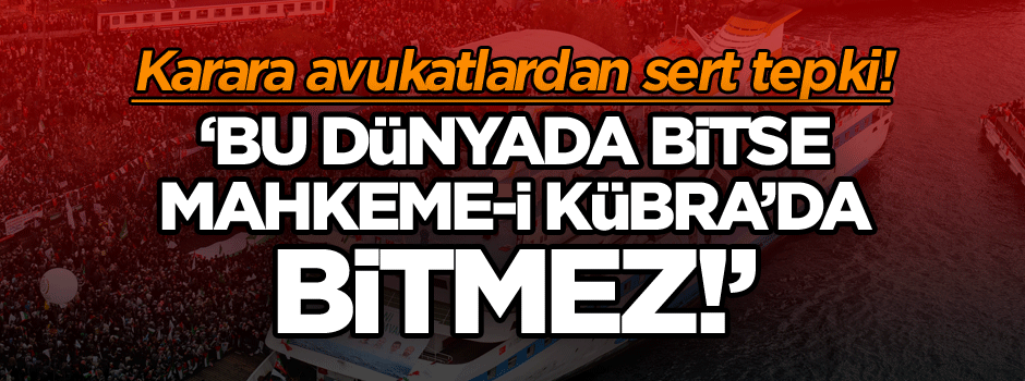 Karara avukatlardan sert tepki: Bu dava bitmez!