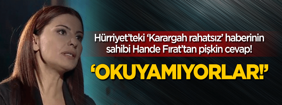 'Karargah rahatsız' haberini yapan Hande Fırat'tan cevap geldi!