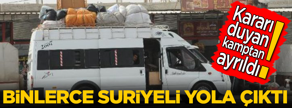 Kararı duyan kamptan ayrıldı! Binlerce Suriyeli yola çıktı