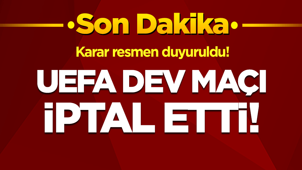Kararı duyurdular: UEFA dev maçı iptal etti!