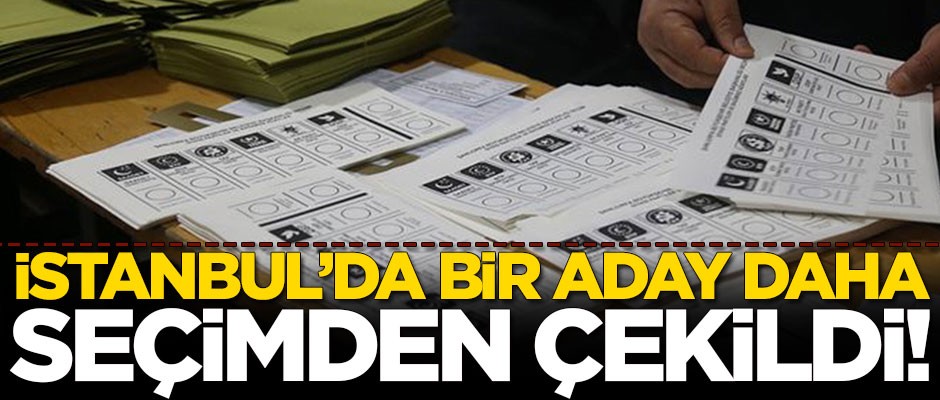 Kararı kendisi duyurdu! İstanbul'da bir aday daha seçimden çekildi