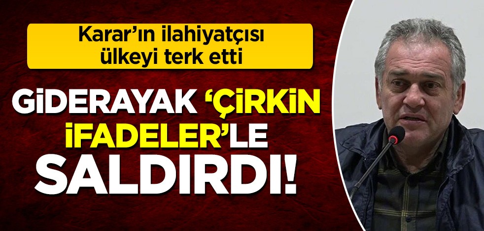 Karar'ın İlahiyatçısı Öztürk ülkeyi terk etti! Giderayak çirkin ifadeler kullandı