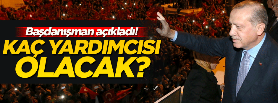 Karatepe: En fazla 3 Cumhurbaşkanı Yardımcısı olur