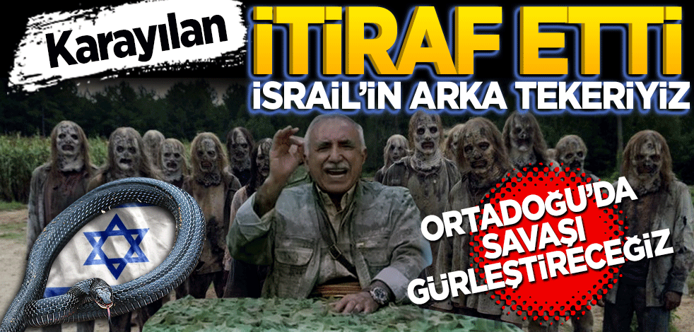 Karayılan itiraf etti! İsrail’in arka tekeriyiz