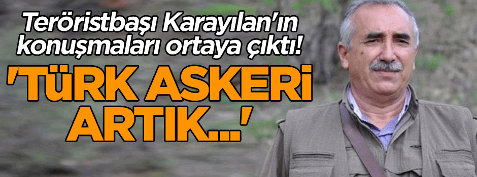 Karayılan'ın konuşmaları ortaya çıktı! 'Türk askeri artık...'